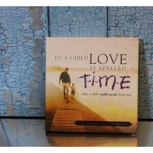 To a Child Love Is Spelled Time: What a Child Really Needs from You with DVD